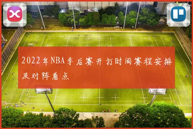 2022年NBA季后赛开打时间赛程安排及对阵看点