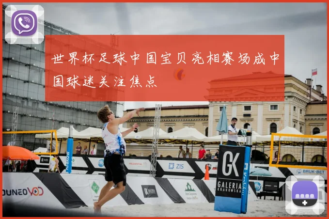 世界杯足球中国宝贝亮相赛场成中国球迷关注焦点