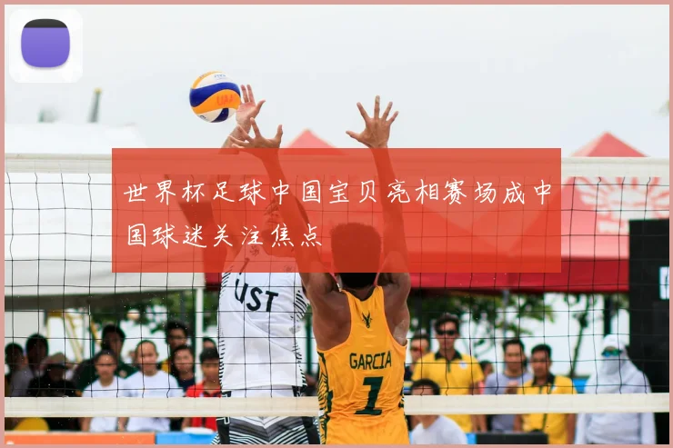 世界杯足球中国宝贝亮相赛场成中国球迷关注焦点