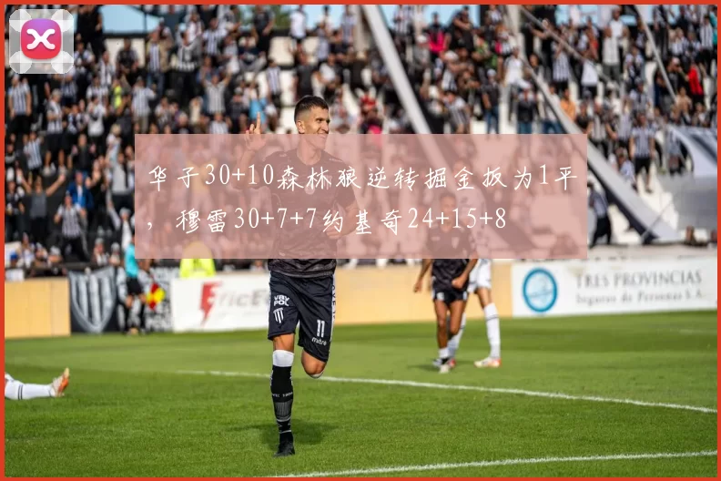 华子30+10森林狼逆转掘金扳为1平，穆雷30+7+7约基奇24+15+8